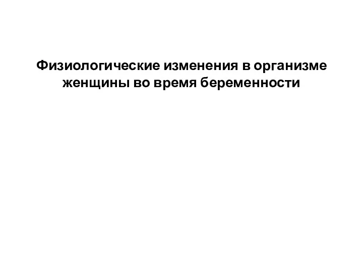 Физиологические изменения в организме женщины во время беременности