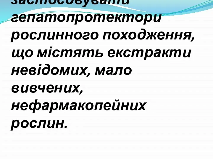 З обережністю слід застосовувати гепатопротектори рослинного походження, що містять екстракти невідомих, мало вивчених, нефармакопейних рослин.