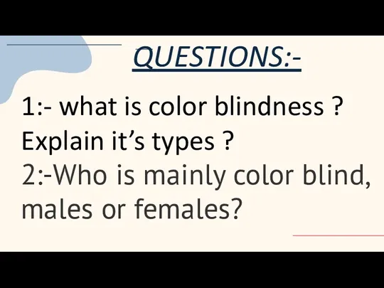 QUESTIONS:- 2:-Who is mainly color blind, males or females? 1:-
