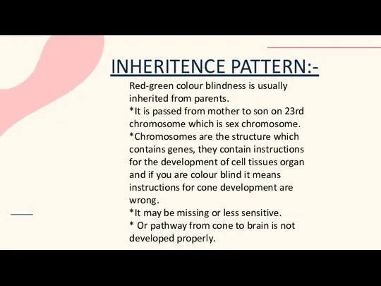 INHERITENCE PATTERN:- Red-green colour blindness is usually inherited from parents.