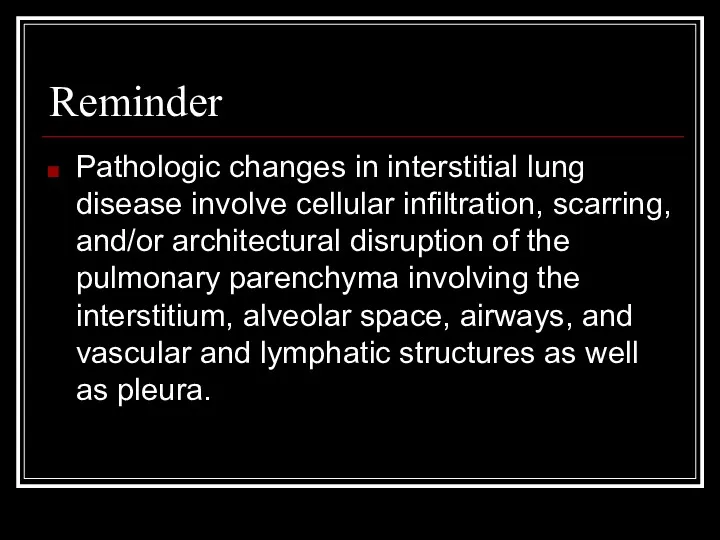 Reminder Pathologic changes in interstitial lung disease involve cellular infiltration, scarring, and/or architectural
