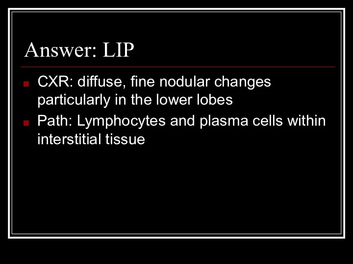 Answer: LIP CXR: diffuse, fine nodular changes particularly in the