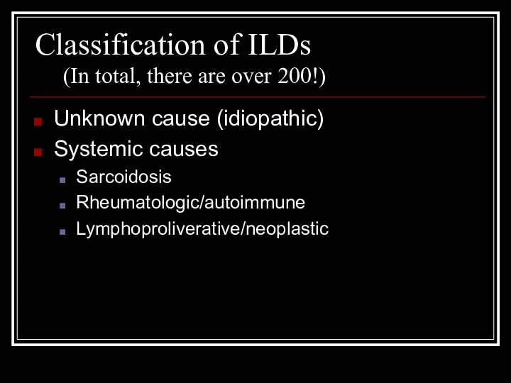 Classification of ILDs (In total, there are over 200!) Unknown cause (idiopathic) Systemic