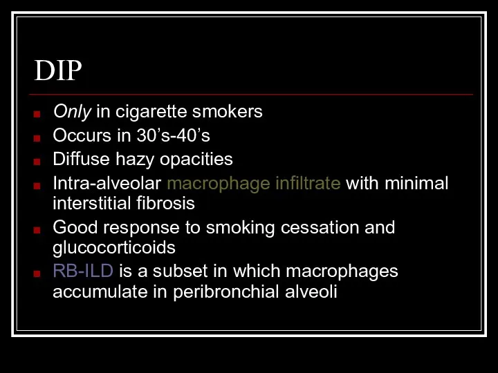 DIP Only in cigarette smokers Occurs in 30’s-40’s Diffuse hazy