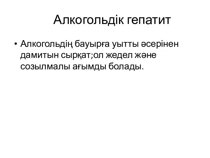 Алкогольдік гепатит Алкогольдің бауырға уытты әсерінен дамитын сырқат;ол жедел және созылмалы ағымды болады.