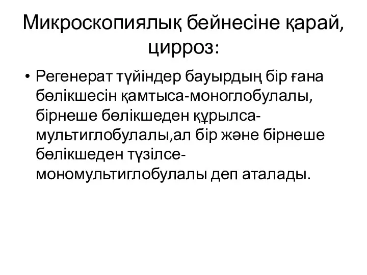 Микроскопиялық бейнесіне қарай,цирроз: Регенерат түйіндер бауырдың бір ғана бөлікшесін қамтыса-моноглобулалы,бірнеше