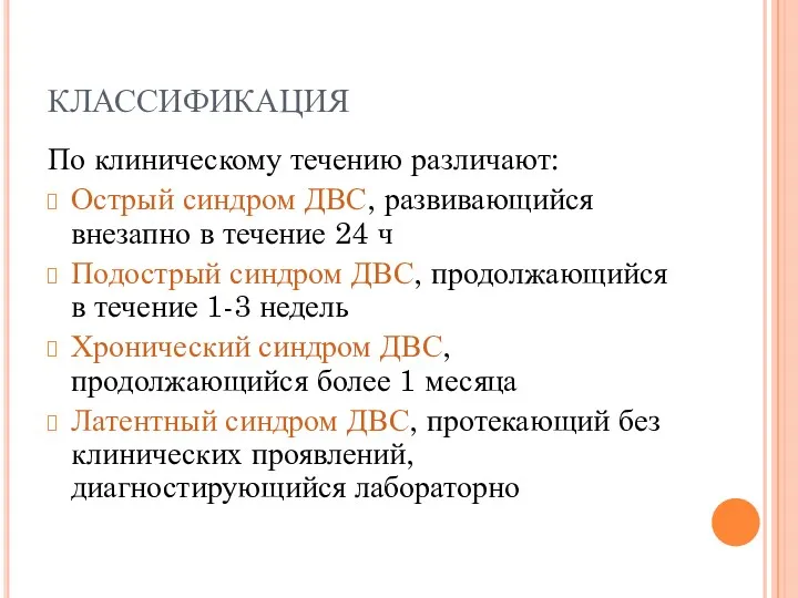 КЛАССИФИКАЦИЯ По клиническому течению различают: Острый синдром ДВС, развивающийся внезапно