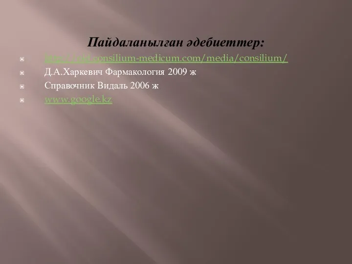 Пайдаланылған әдебиеттер: http://old.consilium-medicum.com/media/consilium/ Д.А.Харкевич Фармакология 2009 ж Справочник Видаль 2006 ж www.google.kz