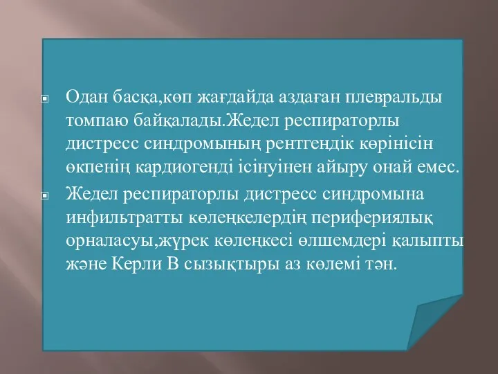 Одан басқа,көп жағдайда аздаған плевральды томпаю байқалады.Жедел респираторлы дистресс синдромының