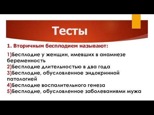 Тесты 1. Вторичным бесплодием называют: 1)Бесплодие у женщин, имевших в