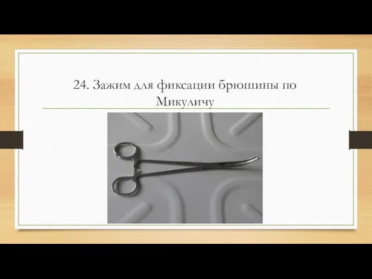 24. Зажим для фиксации брюшины по Микуличу