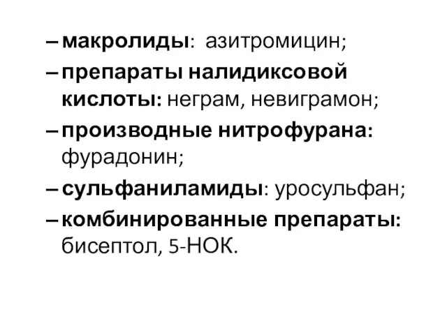 макролиды: азитромицин; препараты налидиксовой кислоты: неграм, невиграмон; производные нитрофурана: фурадонин; сульфаниламиды: уросульфан; комбинированные препараты: бисептол, 5-НОК.