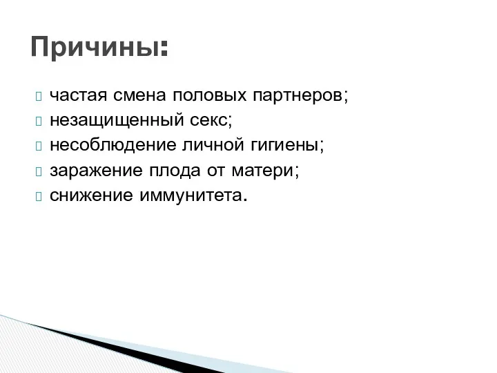 частая смена половых партнеров; незащищенный секс; несоблюдение личной гигиены; заражение плода от матери; снижение иммунитета. Причины: