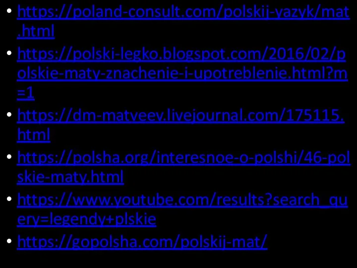 https://poland-consult.com/polskij-yazyk/mat.html https://polski-legko.blogspot.com/2016/02/polskie-maty-znachenie-i-upotreblenie.html?m=1 https://dm-matveev.livejournal.com/175115.html https://polsha.org/interesnoe-o-polshi/46-polskie-maty.html https://www.youtube.com/results?search_query=legendy+plskie https://gopolsha.com/polskij-mat/
