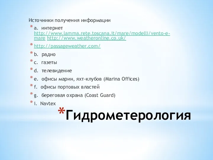 Гидрометерология Источники получения информации a. интернет http://www.lamma.rete.toscana.it/mare/modelli/vento-e-mare http://www.weatheronline.co.uk/ http://passageweather.com/ b.