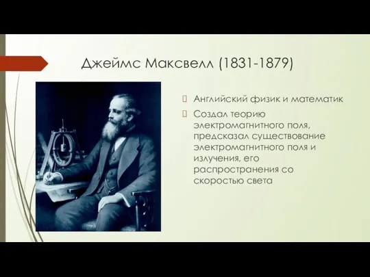 Джеймс Максвелл (1831-1879) Английский физик и математик Создал теорию электромагнитного поля, предсказал существование