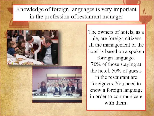 Knowledge of foreign languages is very important in the profession of restaurant manager