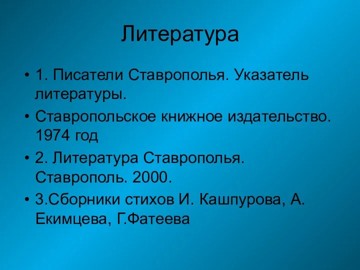 Литература 1. Писатели Ставрополья. Указатель литературы. Ставропольское книжное издательство. 1974