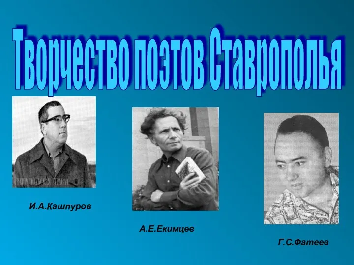 Творчество поэтов Ставрополья И.А.Кашпуров А.Е.Екимцев Г.С.Фатеев