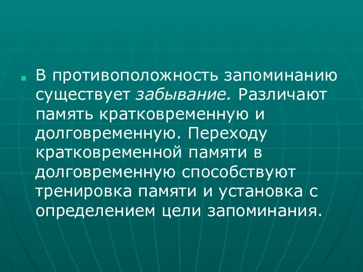 В противоположность запоминанию существует забывание. Различают память кратковременную и долговременную. Переходу кратковременной памяти