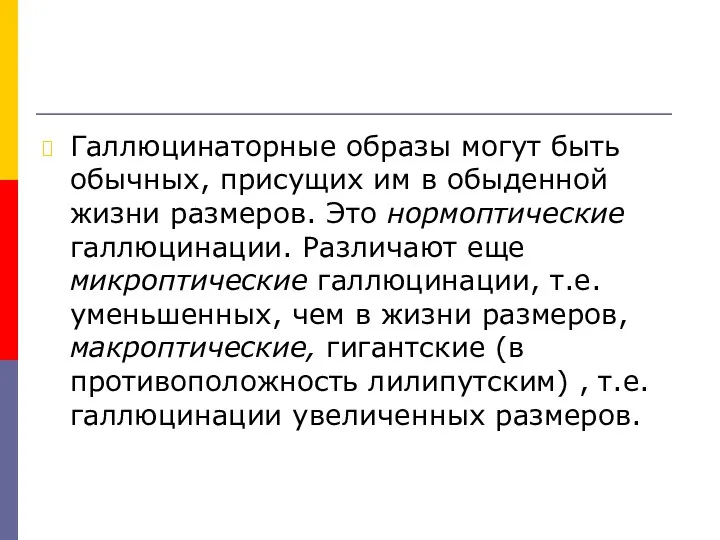 Галлюцинаторные образы могут быть обычных, присущих им в обыденной жизни размеров. Это нормоптические