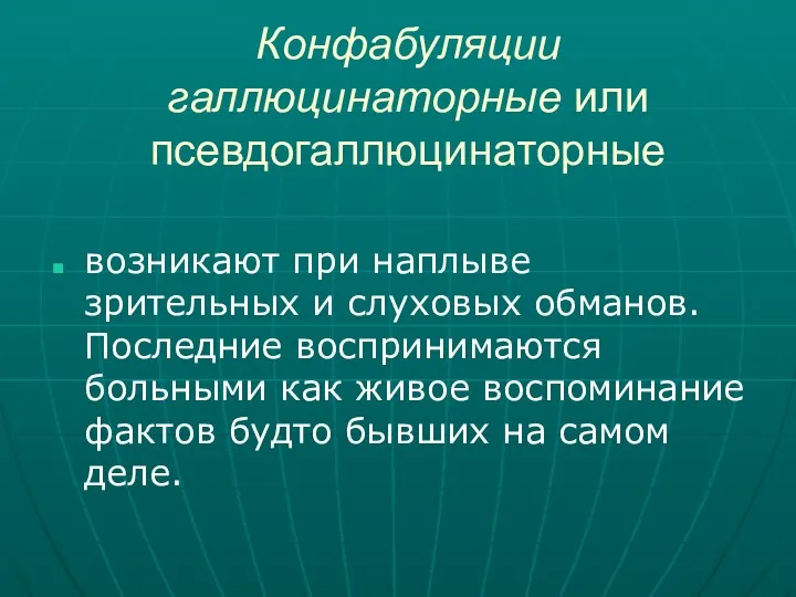 Конфабуляции галлюцинаторные или псевдогаллюцинаторные возникают при наплыве зрительных и слуховых обманов. Последние воспринимаются