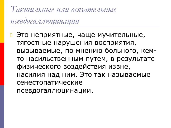 Тактильные или осязательные псевдогаллюцинации Это неприятные, чаще мучительные, тягостные нарушения восприятия, вызываемые, по