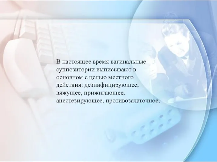 В настоящее время вагинальные суппозитории выписывают в основном с целью