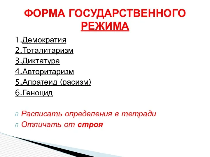 1.Демократия 2.Тоталитаризм 3.Диктатура 4.Авторитаризм 5.Апратеид (расизм) 6.Геноцид Расписать определения в