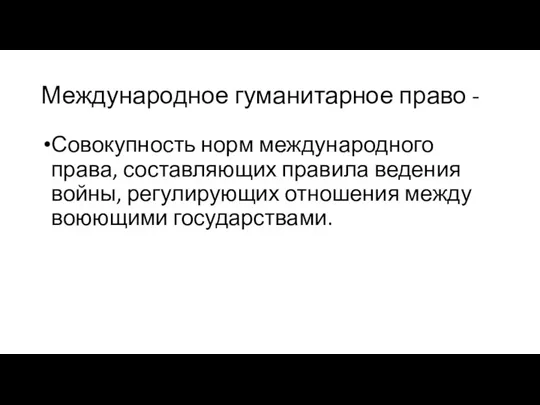 Международное гуманитарное право - Совокупность норм международного права, составляющих правила