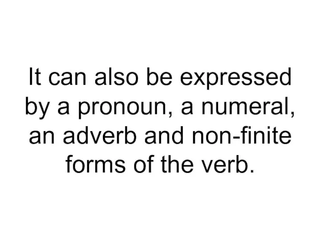 It can also be expressed by a pronoun, a numeral,