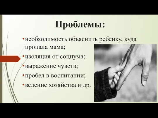 Проблемы: необходимость объяснить ребёнку, куда пропала мама; изоляция от социума;