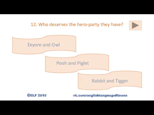 12. Who deserves the hero-party they have? Pooh and Piglet
