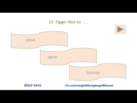 13. Tigger likes to … . bounce climb swim ©ELF 2018 vk.com/englishlanguagefitness