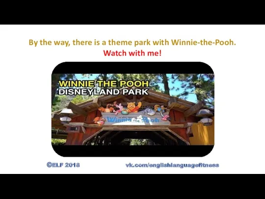By the way, there is a theme park with Winnie-the-Pooh. Watch with me! ©ELF 2018 vk.com/englishlanguagefitness