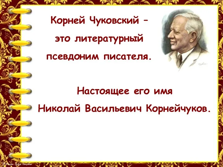 Корней Чуковский – это литературный псевдоним писателя. Настоящее его имя Николай Васильевич Корнейчуков.