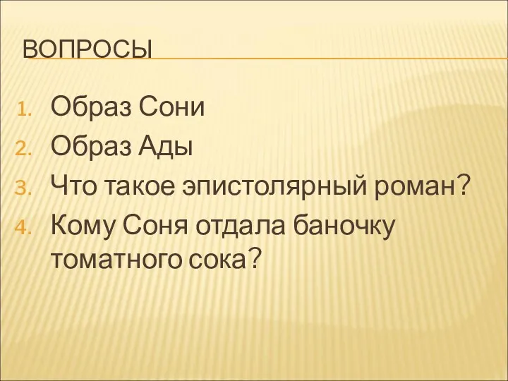 ВОПРОСЫ Образ Сони Образ Ады Что такое эпистолярный роман? Кому Соня отдала баночку томатного сока?