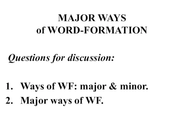 MAJOR WAYS of WORD-FORMATION Questions for discussion: Ways of WF: