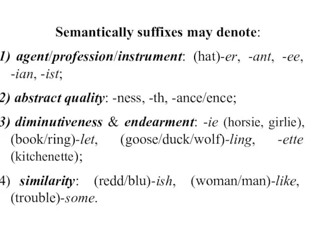 Semantically suffixes may denote: agent/profession/instrument: (hat)-er, -ant, -ee, -ian, -ist;