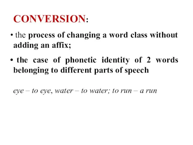 CONVERSION: the process of changing a word class without adding
