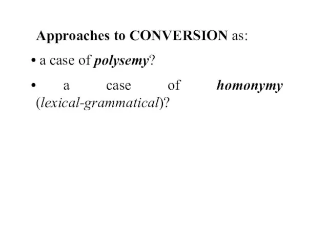 Approaches to CONVERSION as: a case of polysemy? a case of homonymy (lexical-grammatical)?
