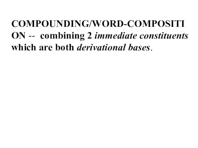 COMPOUNDING/WORD-COMPOSITION -- combining 2 immediate constituents which are both derivational bases.