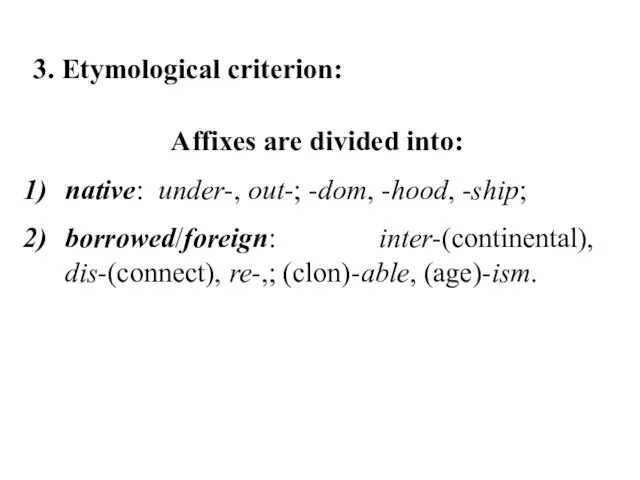3. Etymological criterion: Affixes are divided into: native: under-, out-;