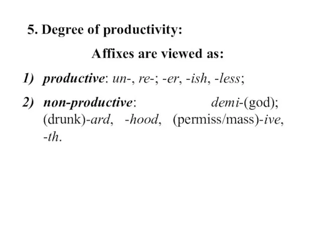 5. Degree of productivity: Affixes are viewed as: productive: un-,
