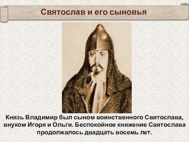 Святослав и его сыновья Князь Владимир был сыном воинственного Святослава,