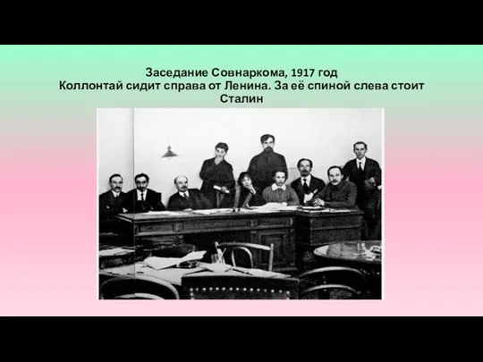 Заседание Совнаркома, 1917 год Коллонтай сидит справа от Ленина. За её спиной слева стоит Сталин
