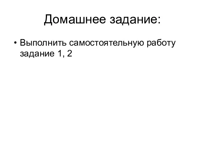 Домашнее задание: Выполнить самостоятельную работу задание 1, 2