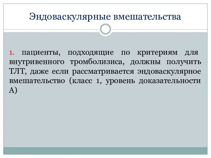 Эндоваскулярные вмешательства 1. пациенты, подходящие по критериям для внутривенного тромболизиса, должны получить ТЛТ,