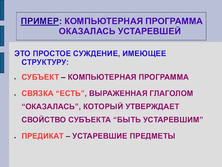 ПРИМЕР: КОМПЬЮТЕРНАЯ ПРОГРАММА ОКАЗАЛАСЬ УСТАРЕВШЕЙ ЭТО ПРОСТОЕ СУЖДЕНИЕ, ИМЕЮЩЕЕ СТРУКТУРУ: СУБЪЕКТ – КОМПЬЮТЕРНАЯ