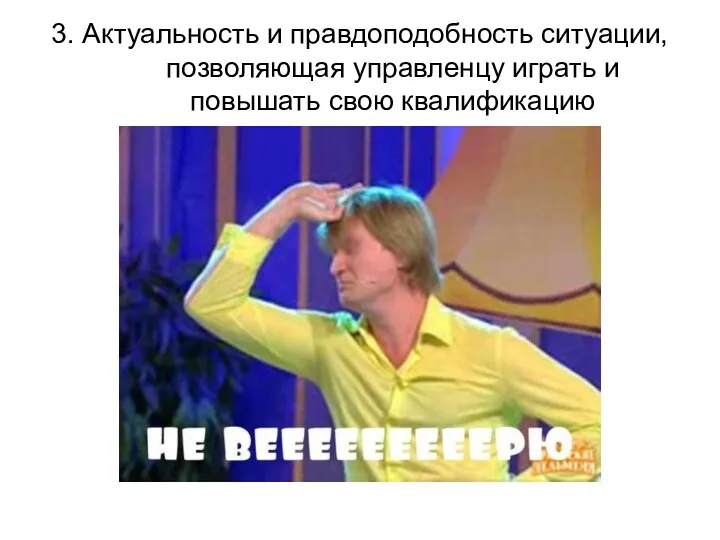 3. Актуальность и правдоподобность ситуации, позволяющая управленцу играть и повышать свою квалификацию